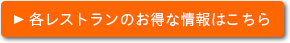 ボタンイメージ：各レストランのお得な情報はこちら